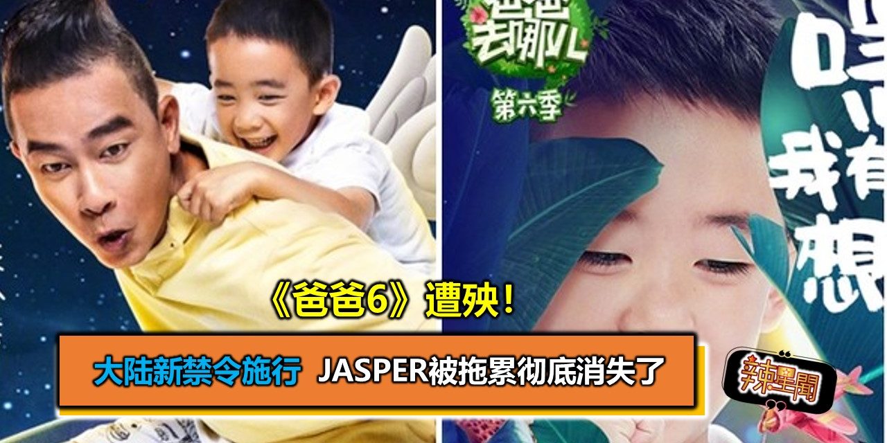 《爸爸6》遭殃！大陆新禁令施行　Jasper被拖累彻底消失了