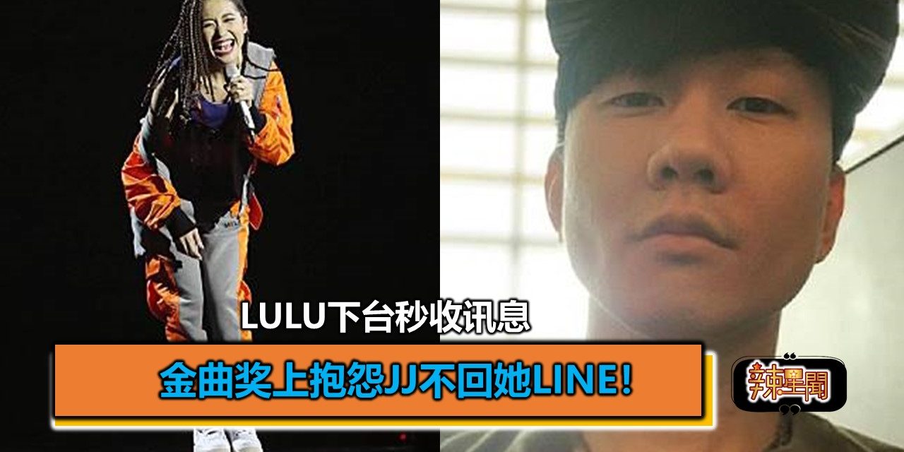 金曲奖上抱怨JJ不回她LINE！ Lulu下台秒收讯息