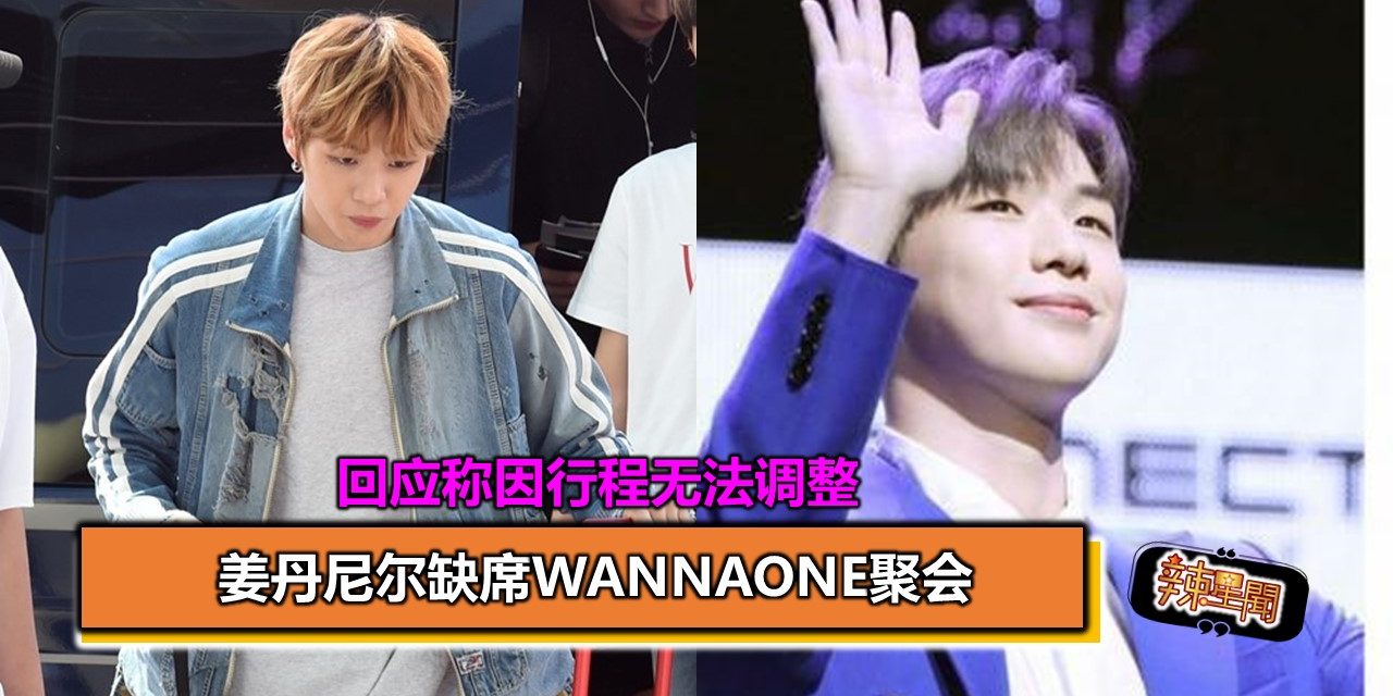 姜丹尼尔缺席WannaOne聚会 回应称因行程无法调整