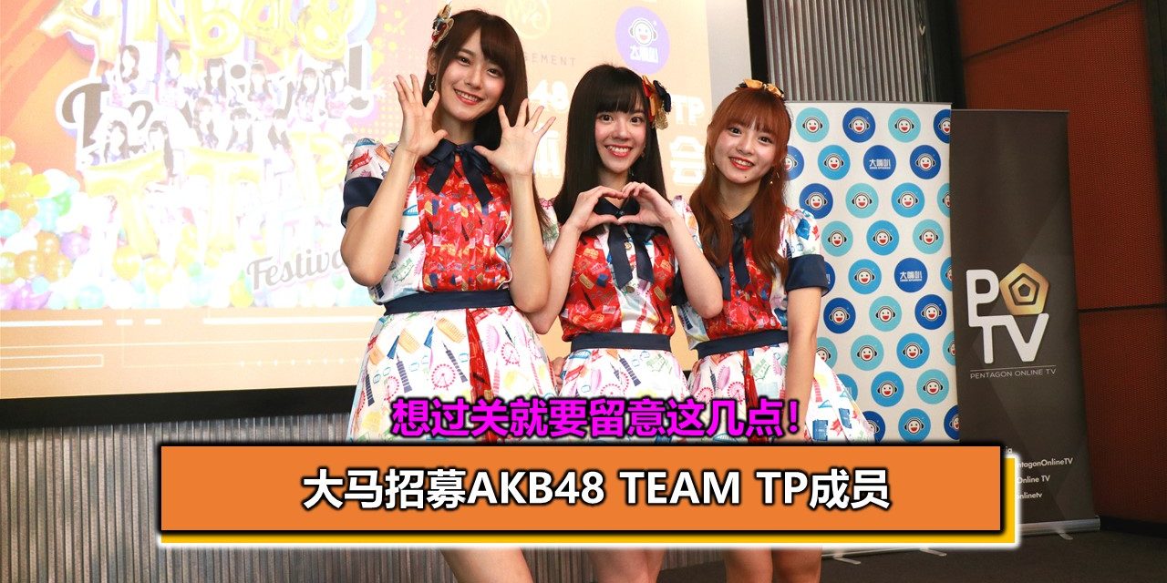 大马招募AKB48 Team TP成员 想过关就要留意这几点！