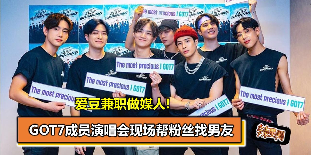 爱豆兼职做媒人!GOT7成员演唱会现场帮粉丝找男友