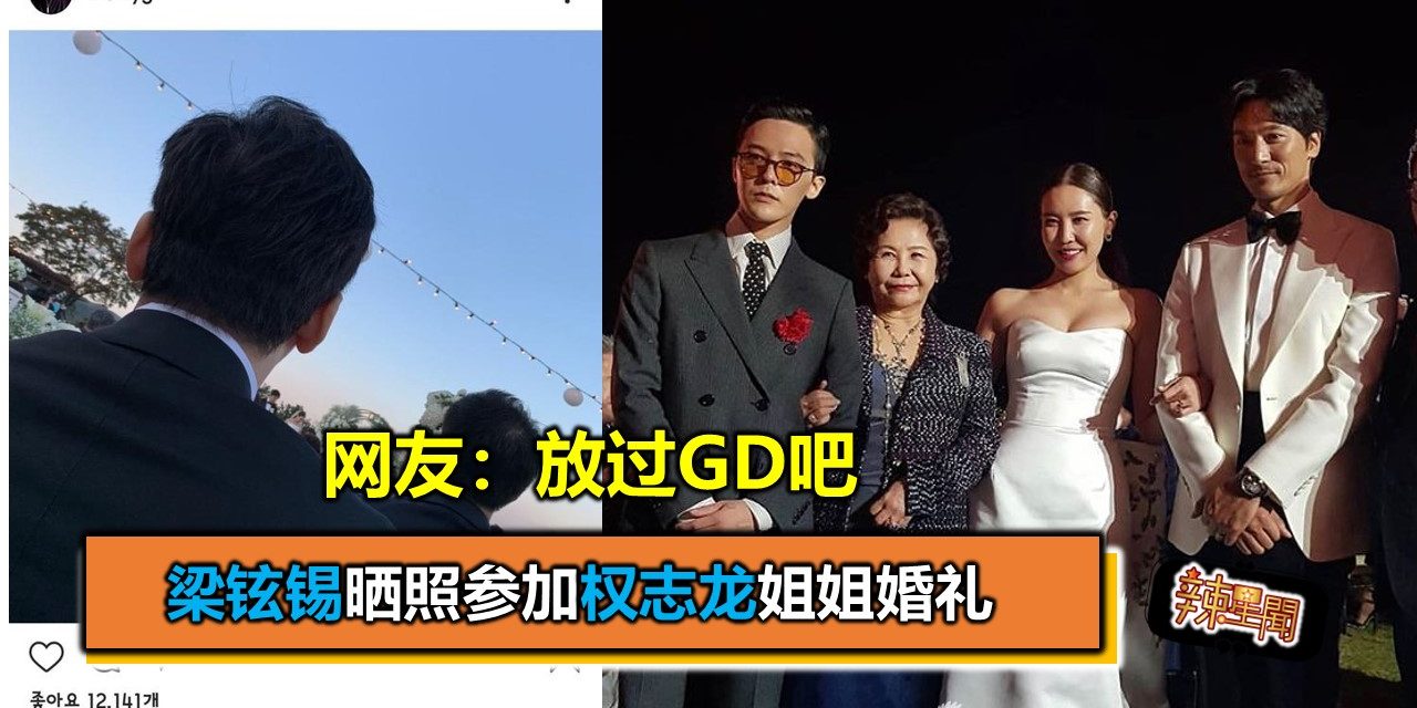 梁铉锡晒照参加权志龙姐姐婚礼  网友：放过GD吧