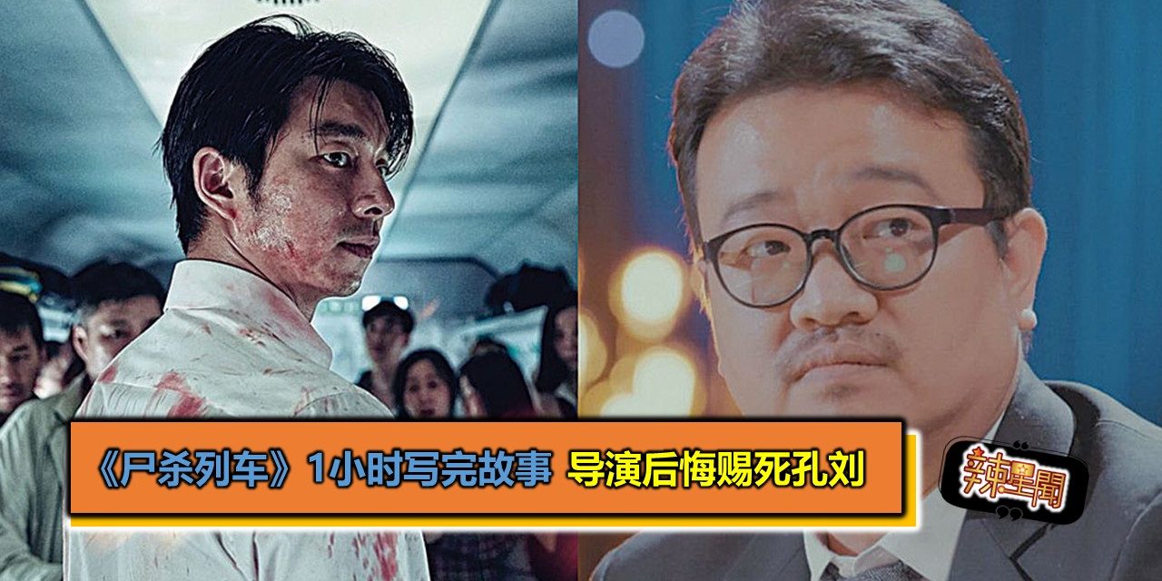 《尸杀列车》1小时写完故事 导演后悔赐死孔刘