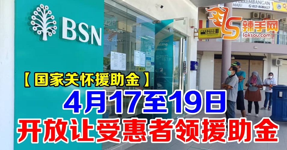 【关怀援助金】银行4月17至19日开放让民众领取援助金