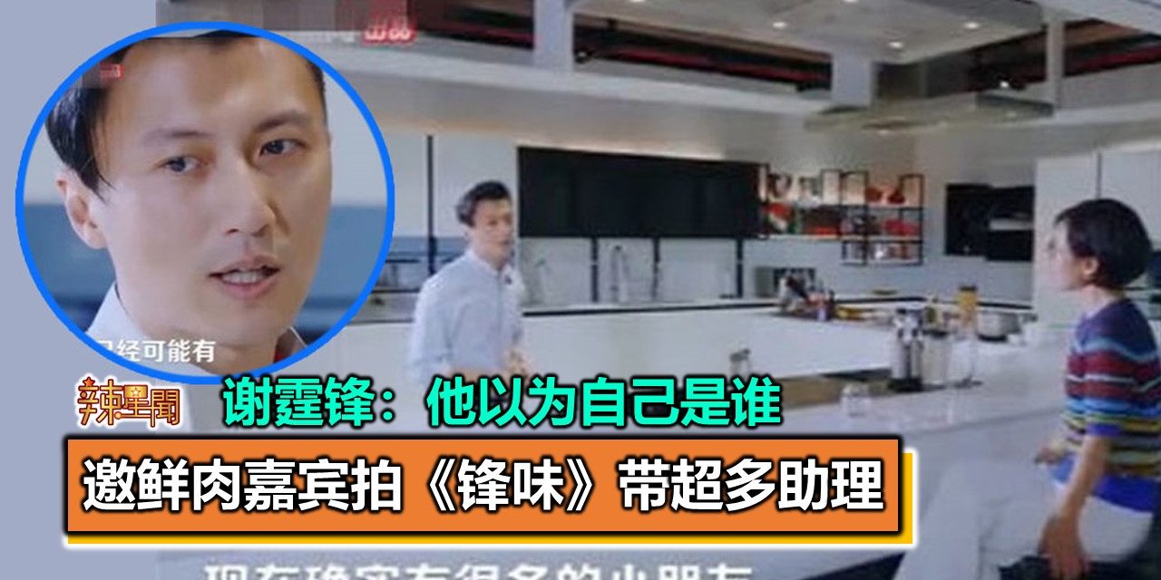 邀鲜肉嘉宾拍《锋味》带超多助理 谢霆锋：他以为自己是谁