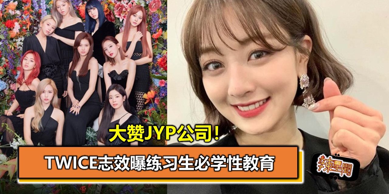 大赞jyp公司 Twice志效曝练习生必学性教育 辣手网