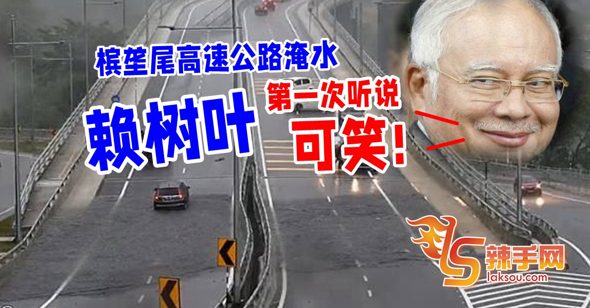 树叶致槟高架公路淹水  纳吉:可笑！