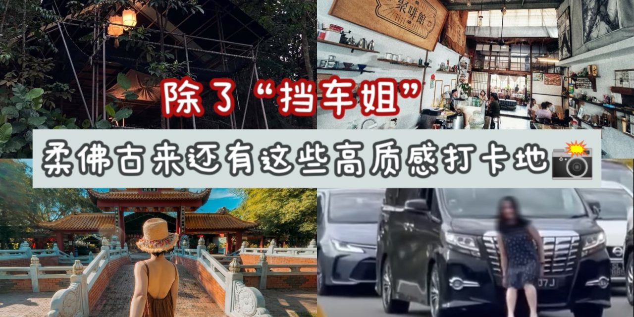 除了“挡车姐”柔佛古来还有这些高质感打卡地